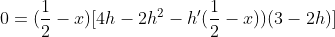 0=(\frac{1}{2}-x)[4h-2h^{2}-h'(\frac{1}{2}-x))(3-2h)]