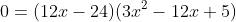 0=(12x-24)(3x^2-12x+5)