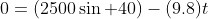 0=(2500\sin 40)-(9.8)t