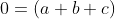 0=(a+b+c)