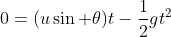 0=(u\sin \theta)t-\frac{1}{2}gt^2