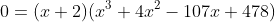 0=(x+2)(x^3+4x^2-107x+478)