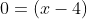 0=(x-4)