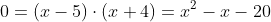 0=(x-5)\cdot{(x+4)}=x^2-x-20