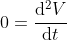 0=\frac{\mathrm{d}^2V}{\mathrm{d}t}