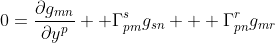 0=\frac{\partial{g_{mn}}}{\partial{y^p}}+ \Gamma_{pm}^sg_{sn} + \Gamma_{pn}^rg_{mr}