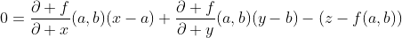 0=\frac{\partial f}{\partial x}(a,b)(x-a)+\frac{\partial f}{\partial y}(a,b)(y-b)-(z-f(a,b))