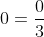 0=\frac{0}{3}