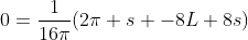 0=\frac{1}{16\pi}(2\pi s -8L+8s)