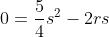 0=\frac{5}{4}s^2-2rs