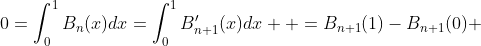 0=\int_{0}^{1}B_{n}(x)dx=\int_{0}^{1}B'_{n+1}(x)dx  =B_{n+1}(1)-B_{n+1}(0) 