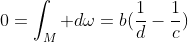 0=\int_M d\omega=b(\frac{1}{d}-\frac{1}{c})