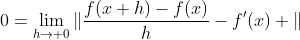 0=\lim_{h\rightarrow 0}\|\frac{f(x+h)-f(x)}{h}-f'(x) \|