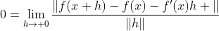 0=\lim_{h\rightarrow 0}\frac{\|f(x+h)-f(x)-f'(x)h \|}{\|h\|}