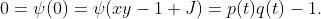 0=\psi(0)=\psi(xy-1+J)=p(t)q(t)-1.
