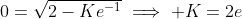 0=\sqrt{2-Ke^{-1}}\implies K=2e