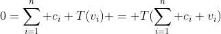 0=\sum_{i=1}^n c_i T(v_i) = T(\sum_{i=1}^n c_i v_i)