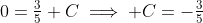 0=\tfrac{3}{5}+C\implies C=-\tfrac{3}{5}