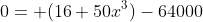 0= (16+50x^3)-64000