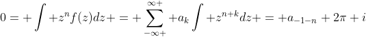 0= \int z^nf(z)dz = \sum_{-\infty }^{\infty } a_k\int z^{n+k}dz = a_{-1-n} 2\pi i