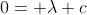 0= \lambda c