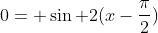 0= \sin 2(x-\frac{\pi}{2})