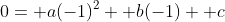0= a(-1)^2+ b(-1)+ c