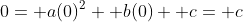 0= a(0)^2+ b(0)+ c= c
