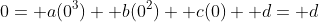 0= a(0^3)+ b(0^2)+ c(0)+ d= d