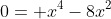 0= x^4-8x^2