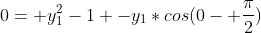 0= y_1^2-1 -y_1*cos(0- \frac{\pi}{2})