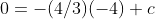0=-(4/3)(-4)+c