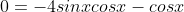 0=-4sinxcosx-cosx