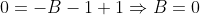 0=-B-1+1\Rightarrow{B}=0