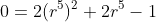 0=2(r^5)^2+2r^5-1