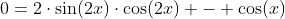 0=2\cdot\sin(2x)\cdot\cos(2x) - \cos(x)