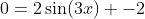 0=2\sin(3x) -2