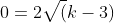 0=2\sqrt(k-3)