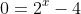 0=2^x-4
