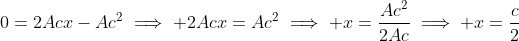 0=2Acx-Ac^2\implies 2Acx=Ac^2\implies x=\frac{Ac^2}{2Ac}\implies x=\frac{c}{2}