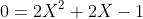 0=2X^2+2X-1