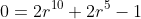 0=2r^{10}+2r^5-1