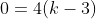 0=4(k-3)