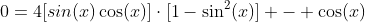 0=4[sin(x)\cos(x)]\cdot[1-\sin^2(x)] - \cos(x)