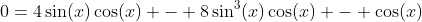 0=4\sin(x)\cos(x) - 8\sin^3(x)\cos(x) - \cos(x)