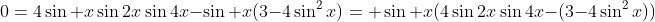 0=4\sin x\sin2x\sin4x-\sin x(3-4\sin^2x)= \sin x(4\sin2x\sin4x-(3-4\sin^2x))