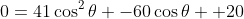 0=41\cos^2\theta -60\cos\theta +20
