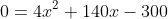 0=4x^2+140x-300