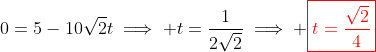 0=5-10\sqrt{2}t\implies t=\frac{1}{2\sqrt{2}}\implies \color{red}\boxed{t=\frac{\sqrt{2}}{4}}