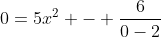 0=5x^2 - \frac{6}{0-2}